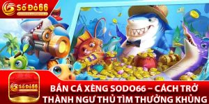 Bắn Cá Xèng Sodo66 – Cách Trở Thành Ngư Thủ Tìm Thưởng Khủng
