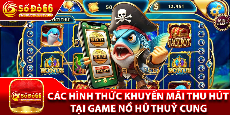 Các hình thức khuyến mãi thu hút tại game nổ hũ Thuỷ Cung