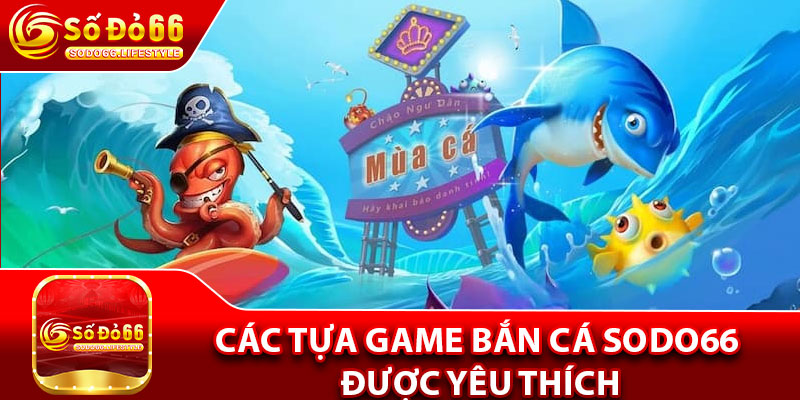 Các tựa game bắn cá Sodo66 được yêu thích
