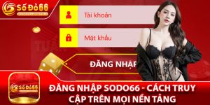 Đăng Nhập Sodo66 - Cách Truy Cập Trên Mọi Nền Tảng 