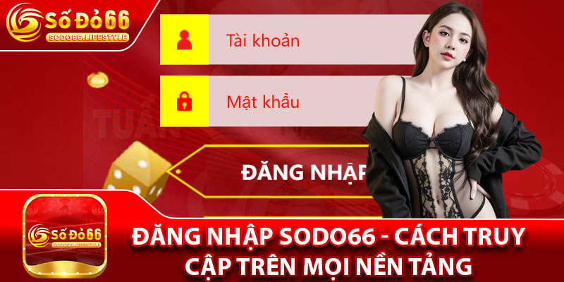 Đăng Nhập Sodo66 - Cách Truy Cập Trên Mọi Nền Tảng 