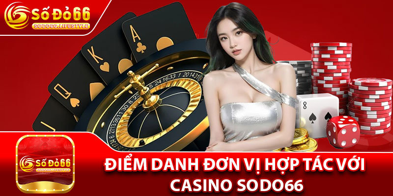 Điểm danh đơn vị hợp tác với Casino Sodo66