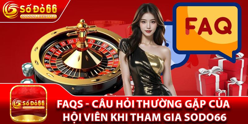 FAQS - Câu hỏi thường gặp của hội viên khi tham gia Sodo66