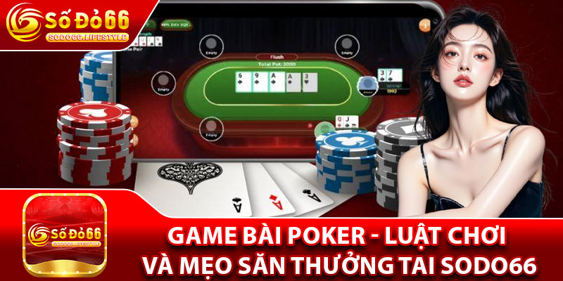 Game Bài Poker - Luật Chơi Và Mẹo Săn Thưởng Tai Sodo66