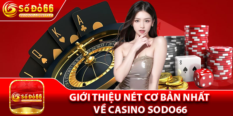 Giới thiệu nét cơ bản nhất về Casino Sodo66