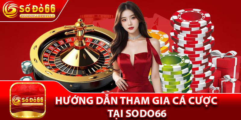 Hướng dẫn tham gia cá cược tại Sodo66