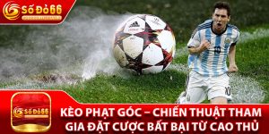 Kèo Phạt Góc – Chiến Thuật Tham Gia Đặt Cược Bất Bại Từ Cao Thủ