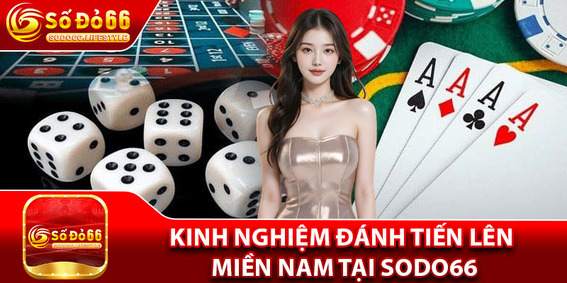 Kinh nghiệm đánh tiến lên miền Nam tại Sodo66