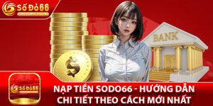 Nạp Tiền Sodo66 - Hướng Dẫn Chi Tiết Theo Cách Mới Nhất 