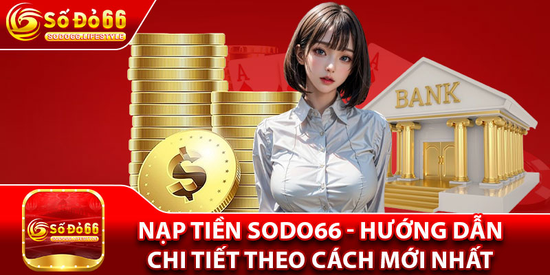 Nạp Tiền Sodo66 - Hướng Dẫn Chi Tiết Theo Cách Mới Nhất 