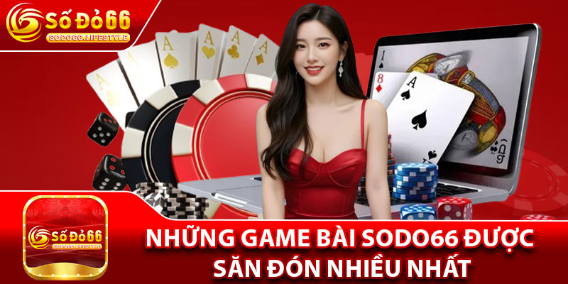 Những game bài Sodo66 được săn đón nhiều nhất