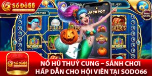 Nổ Hũ Thuỷ Cung – Sảnh Chơi Hấp Dẫn Cho Hội Viên Tại Sodo66