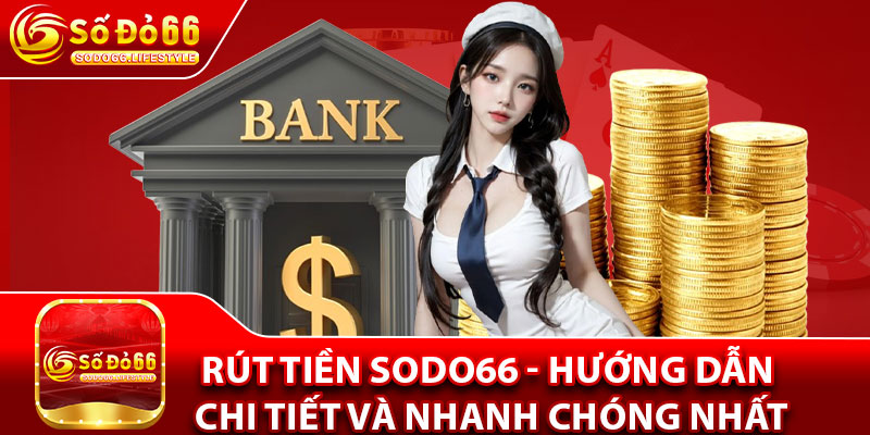 Rút Tiền Sodo66 - Hướng Dẫn Chi Tiết Và Nhanh Chóng Nhất
