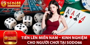 Tiến Lên Miền Nam – Kinh Nghiệm Cho Người Chơi Tại Sodo66
