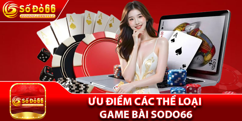 Ưu điểm các thể loại game bài Sodo66