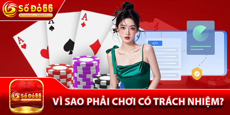 Chơi Có Trách Nhiệm – Quy Tắc Cần Nhớ Khi Cá Cược Tại Sodo66 3 Vì sao phải chơi có trách nhiệm?